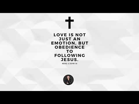 2 John 1:6 - Love is not just an emotion, but obedience to following Jesus