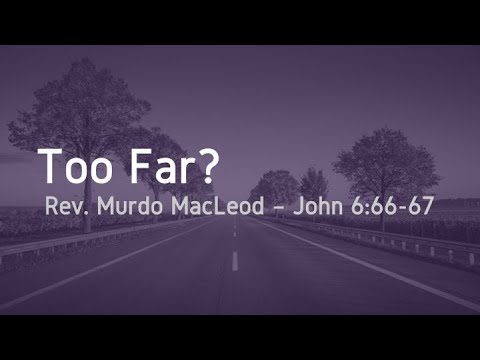 'Too Far?', John 6:66-67, Sunday 4th July 2021, Rev Murdo MacLeod