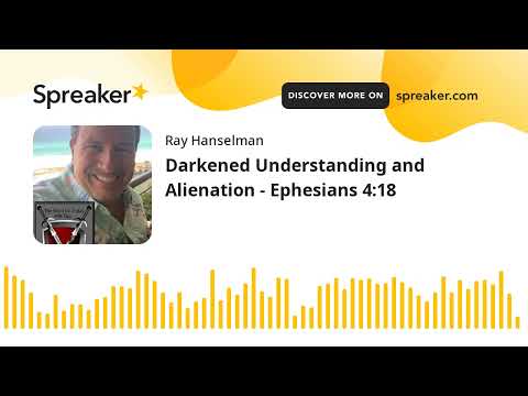 Darkened Understanding and Alienation - Ephesians 4:18 (made with Spreaker)