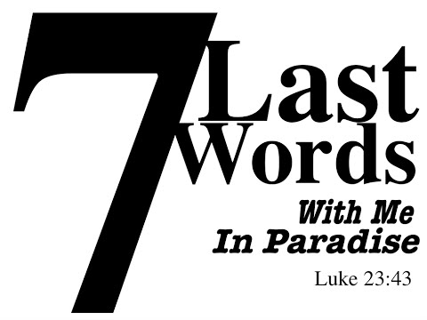 7 Last Words: Paradise (Luke 23:43)