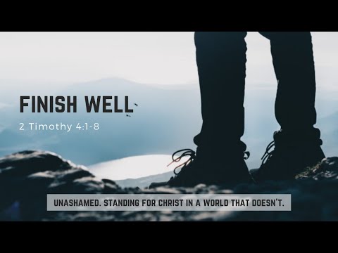 Finish Well (2 Timothy 4:1-8).