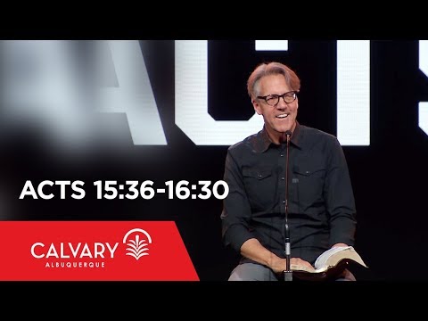 Acts 15:36-16:30 - Skip Heitzig