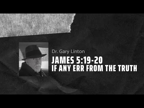 James 5:19-20 | If Any Err From the Truth | Dr. Gary Linton