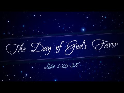 Luke 1:26-38 | The Day of God's Favor | Dr. Matthew Dodd
