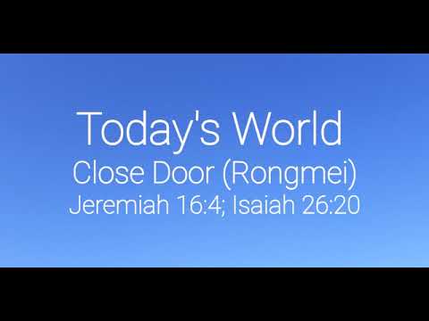 Today's World Close Door (Rongmei) Jeremiah 16:4; Isaiah 26:20