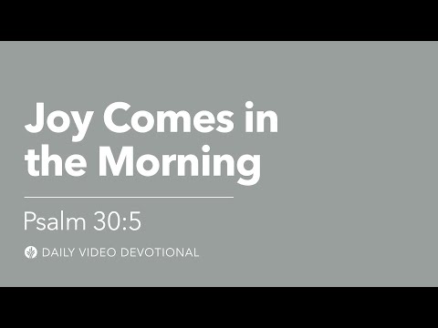 Joy Comes in the Morning | Psalm 30:5 | Our Daily Bread Video Devotional