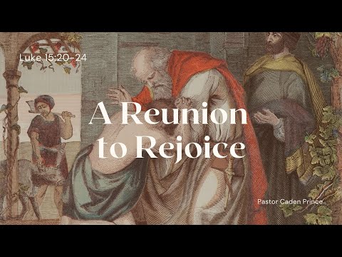 Luke 15:20-24 - A Reunion to Rejoice - 2/27/2022