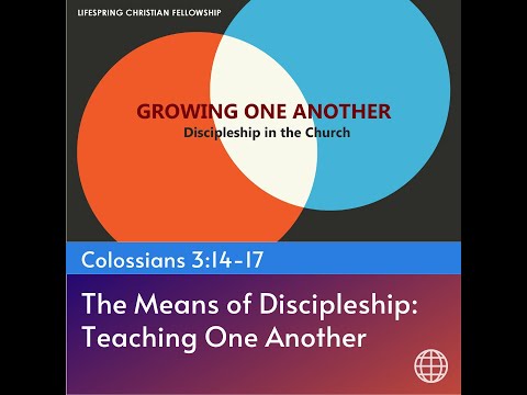 Growing One Another: The Means of Discipleship -- Teaching One Another (Colossians 3:14-17)