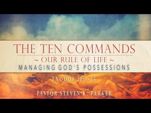 The Ten Commandments ~Our Rule Of Life~ Managing God's Possessions Exodus 20:1-15