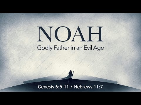 Noah:  Godly Father in an Evil Age  Genesis 5:6-11  Sunday Service 20210620