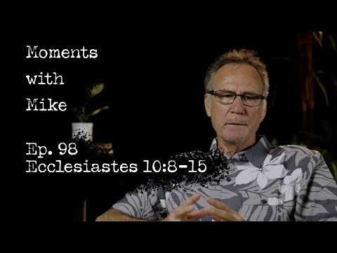 Moments with Mike: Episode 99 // Ecclesiastes 10:8-15