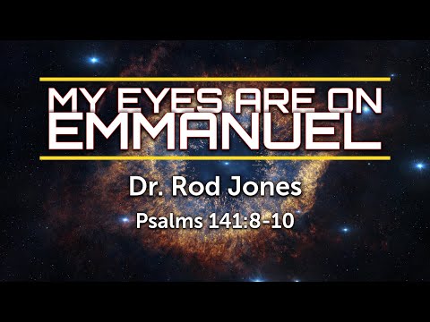 Psalms 141:8-10 |  Senior Pastor Dr. Rod Jones  | My Eyes Are on Emmanuel