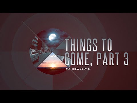 Matthew 24:29-44 | Things to Come, Part 3 | Matthew Dodd
