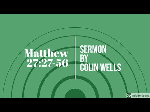 Matthew 27:27-56 sermon (Colin Wells)