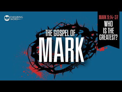 Who Is the Greatest? — Mark 9:14-37