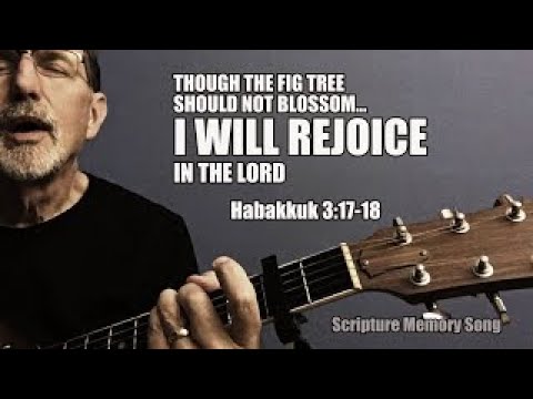 Habakkuk 3:17-18 Though the fig tree should not blossom...I will rejoice in the LORD