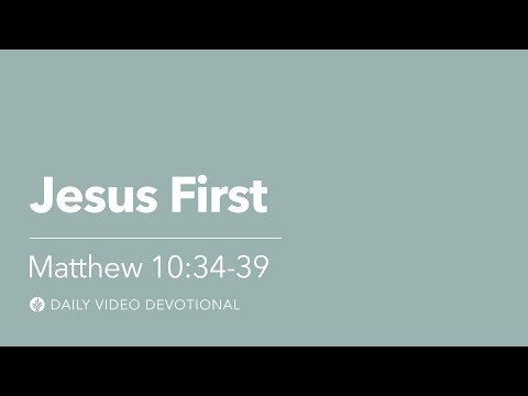 Jesus First | Matthew 10:34–39 | Our Daily Bread Video Devotional