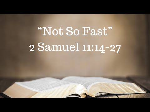 “Not So Fast” 2 Samuel 11:14-27