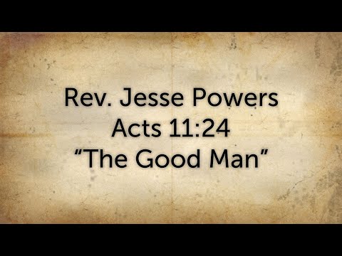 Sunday AM Service "The Good Man" Acts 11:24 Rev. Jesse Powers (7/3/2022)