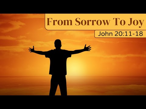 From Sorrow To Joy [ John 20:11-18 ] by Tim Cantrell