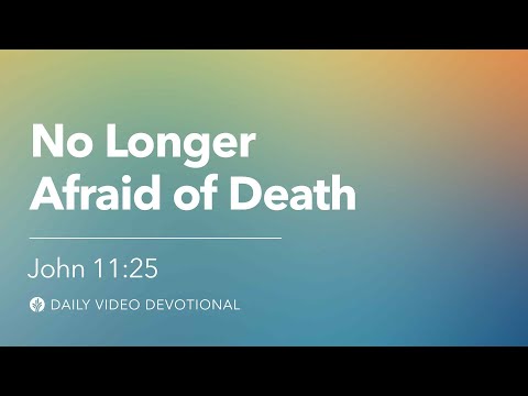 No Longer Afraid of Death | John 11:25 | Our Daily Bread Video Devotional