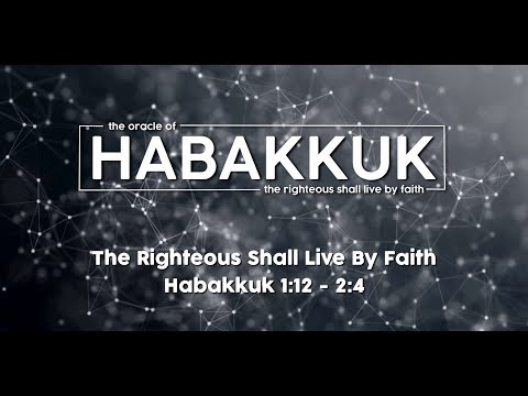 Habakkuk 1:12 - 2:4: "The Righteous Shall Live By Faith"