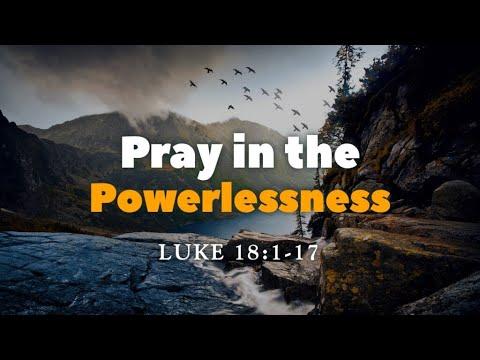 Pray In The Powerlessness [Luke 18:1-17]