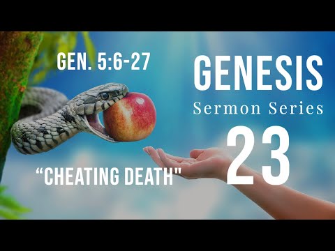 Genesis Sermon Series 23. Cheating Death. Genesis 5:6-27