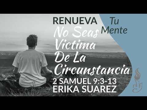 Renueva Tu Mente, No Seas Victima De La Circunstancia 2 Samuel 9:3-13 Erika Suarez
