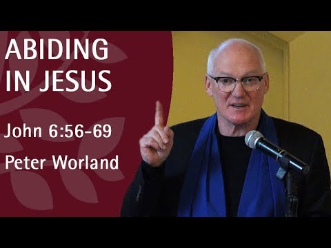 Abiding in Jesus | Peter Worland | John 6:59-69