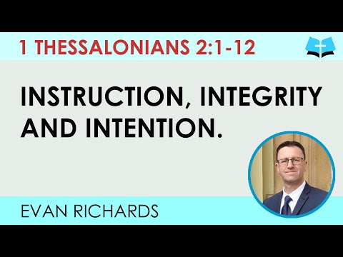 Instruction, Integrity and Intention. (1 Thessalonians 2:1-12)