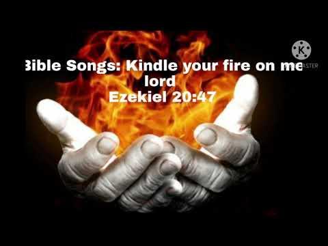 Kindle your fire on me lord Ezekiel 20:47