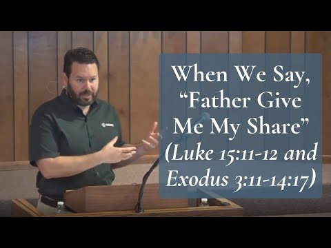 When We Say, “Father Give Me My Share” (Luke 15:11-12)