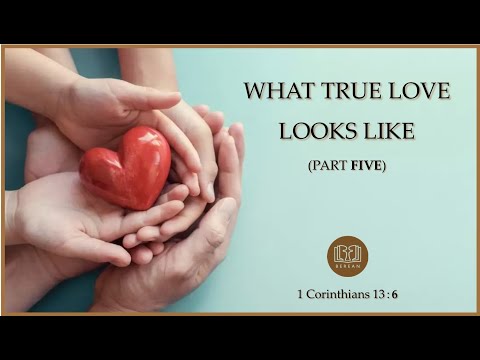 What True Love Looks Like - Part 5 (1 Corinthians 13:6)