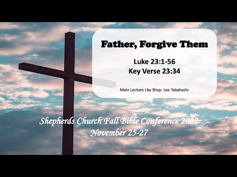 Father, Forgive Them (Luke 23:1-56) Fall 2022 Bible Conference| Shepherds Church