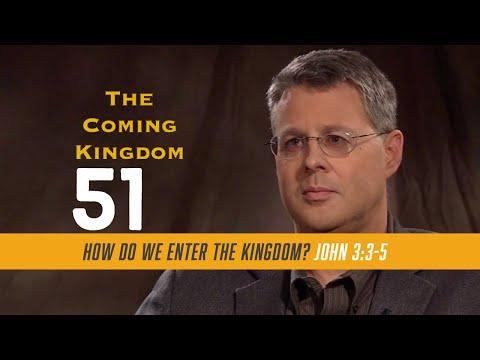 The Coming Kingdom 51. How Do We Enter the Kingdom? John 3:3-5