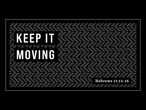 Keep It Moving (Hebrews 11:13-16)