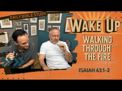 WakeUp Daily Devotional | Walking Through the Fire | Isaiah 43:1-2