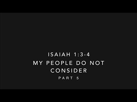 Isaiah 1:3-4 My People Do Not Consider Pt. 5