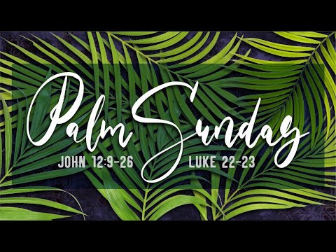 Palm Sunday | Passion Sunday | John 12:9–26 | Luke 22–23