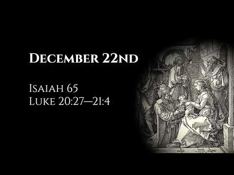 December 22nd: Isaiah 65 & Luke 20:27—21:4