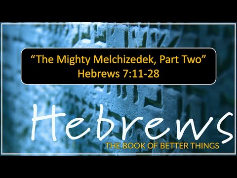 July 11, 2021, “The Mighty Melchizedek” pt. 2 Hebrews 7:11-28
