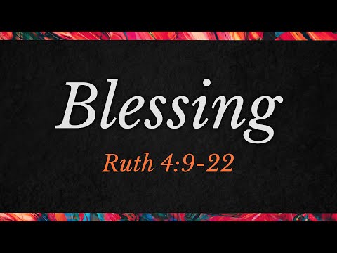 Ruth 4:9-22, Blessing - Sunday Morning Worship, September 20, 2020