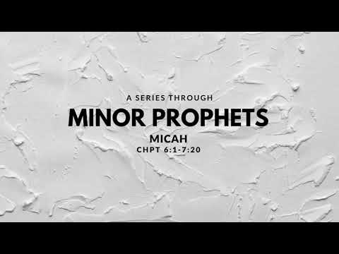 Minor Prophets – Micah 6:1-7:20