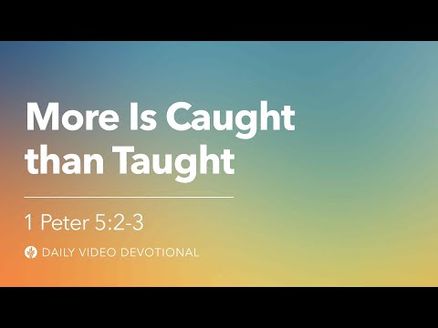 More Is Caught than Taught | 1 Peter 5:2–3 | Our Daily Bread Video Devotional