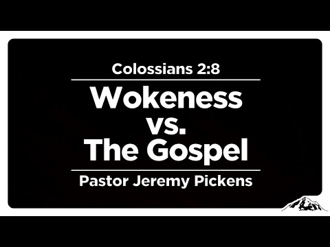 The Anti-Gospel Ideology of Wokeism - Colossians 2:8 - Pastor Jeremy Pickens