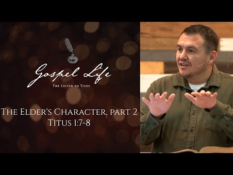 The Elder's Character, Part 2 | Titus 1:7-8 | Josh Valdez