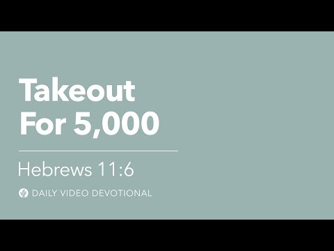 Takeout for 5,000 | Hebrews 11:6 | Our Daily Bread Video Devotional