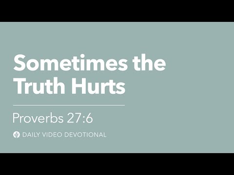 Sometimes the Truth Hurts | Proverbs 27:6 | Our Daily Bread Video Devotional
