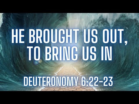 He Brought Us Out, To Bring Us In - Deuteronomy 6:22-23